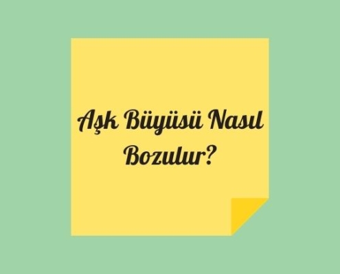 Aşk Büyüsü Nasıl Bozulur