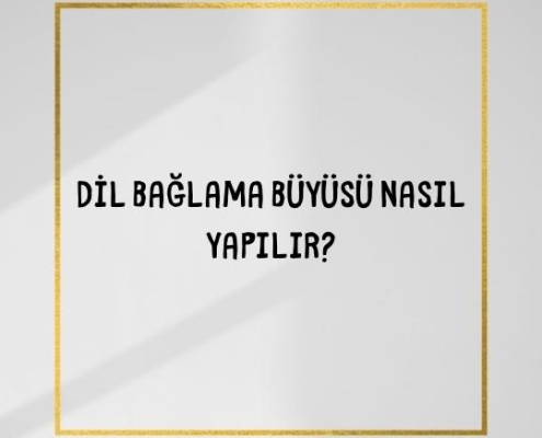 Dil Bağlama Büyüsü Nasıl Yapılır